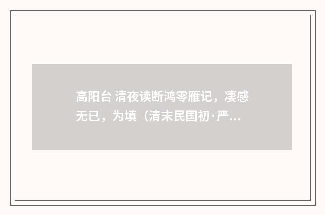 高阳台 清夜读断鸿零雁记，凄感无已，为填（清末民国初·严既澄）释义及解释