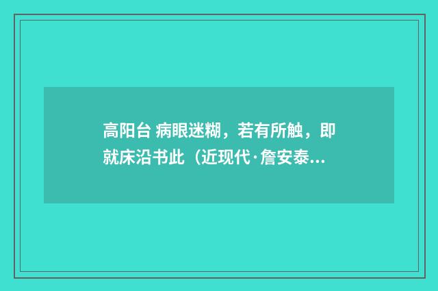 高阳台 病眼迷糊，若有所触，即就床沿书此（近现代·詹安泰）释义及解释