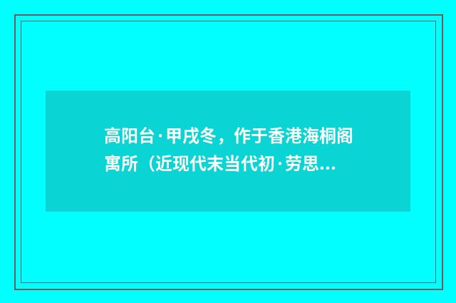 高阳台·甲戌冬，作于香港海桐阁寓所（近现代末当代初·劳思光）释义及解释
