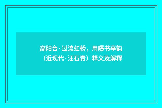 高阳台·过流虹桥，用曝书亭韵（近现代·汪石青）释义及解释