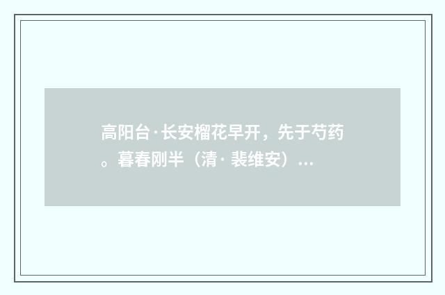 高阳台·长安榴花早开，先于芍药。暮春刚半（清· 裴维安）释义及解释
