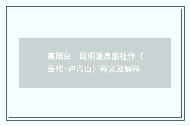 高阳台　昆明温泉旅社作（当代·卢青山）释义及解释