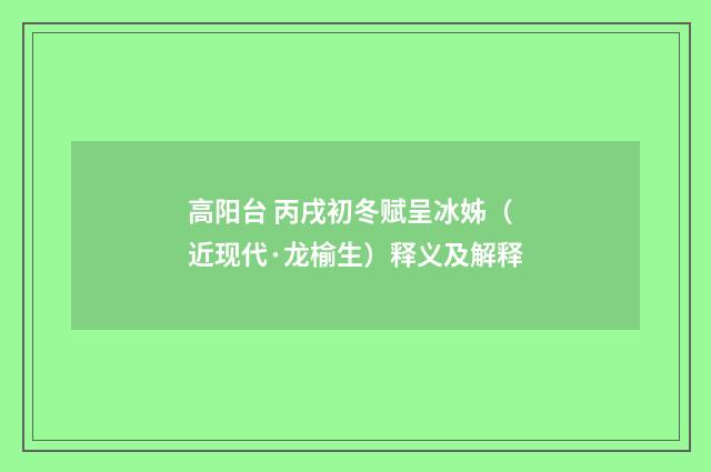 高阳台 丙戌初冬赋呈冰姊（近现代·龙榆生）释义及解释
