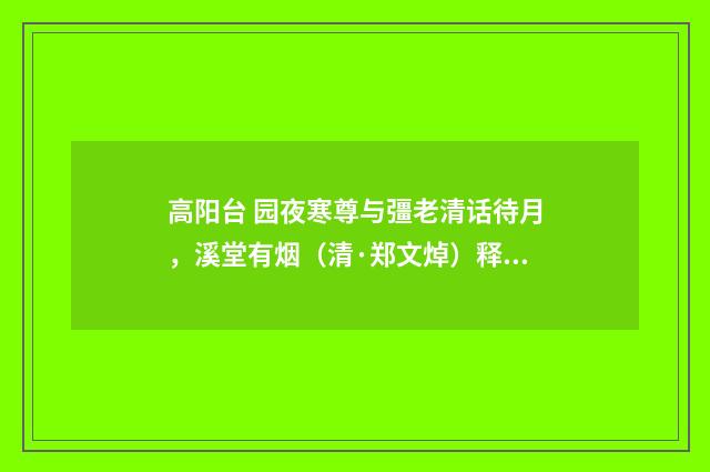 高阳台 园夜寒尊与彊老清话待月，溪堂有烟（清·郑文焯）释义及解释