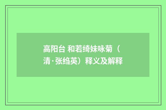 高阳台 和若绮妹咏菊（清·张绉英）释义及解释