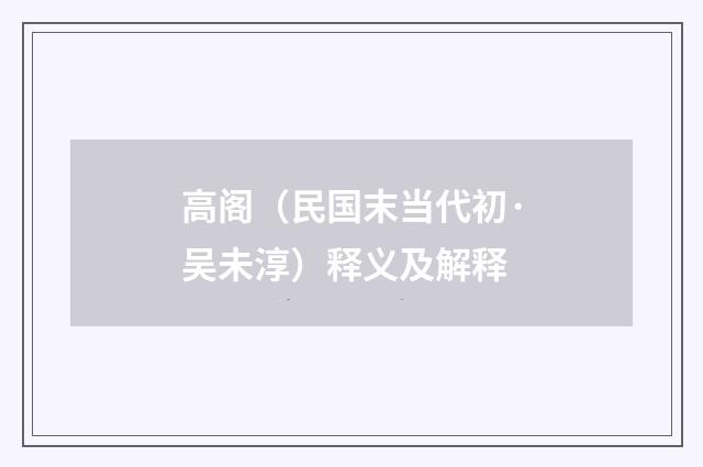 高阁（民国末当代初·吴未淳）释义及解释