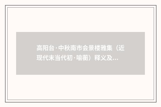 高阳台·中秋南市会景楼雅集（近现代末当代初·喻蘅）释义及解释