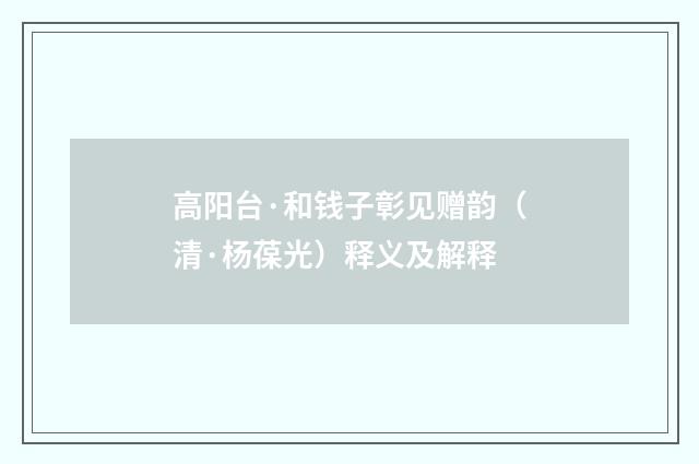 高阳台·和钱子彰见赠韵（清·杨葆光）释义及解释