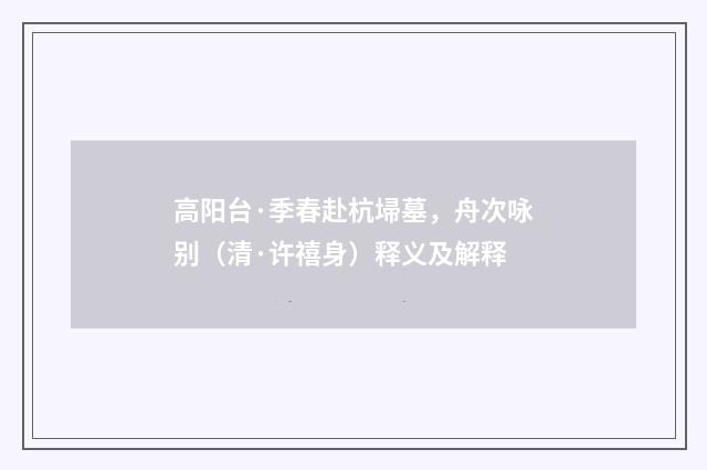 高阳台·季春赴杭埽墓，舟次咏别（清·许禧身）释义及解释