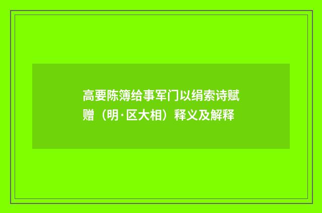 高要陈簿给事军门以绢索诗赋赠（明·区大相）释义及解释