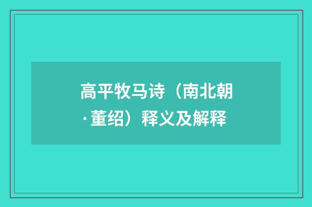 高平牧马诗（南北朝·董绍）释义及解释