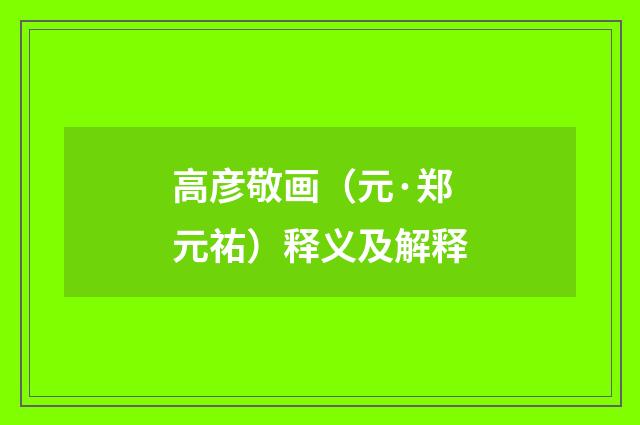 高彦敬画（元·郑元祐）释义及解释