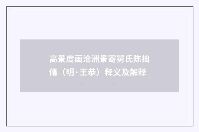 高景度画沧洲景寄舅氏陈拙脩（明·王恭）释义及解释
