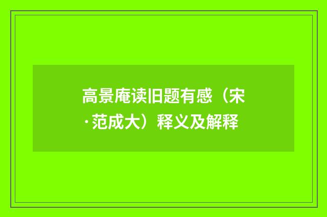 高景庵读旧题有感（宋·范成大）释义及解释