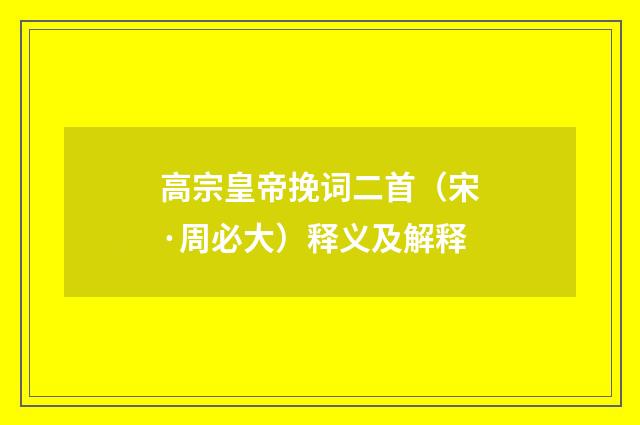 高宗皇帝挽词二首（宋·周必大）释义及解释