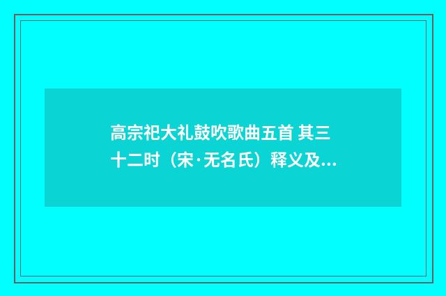 高宗祀大礼鼓吹歌曲五首 其三 十二时（宋·无名氏）释义及解释