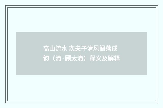 高山流水 次夫子清风阁落成韵（清·顾太清）释义及解释