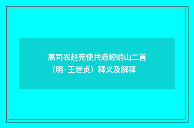 高司农赵宪使共游崆峒山二首（明·王世贞）释义及解释