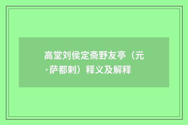 高堂刘侯定斋野友亭（元·萨都剌）释义及解释