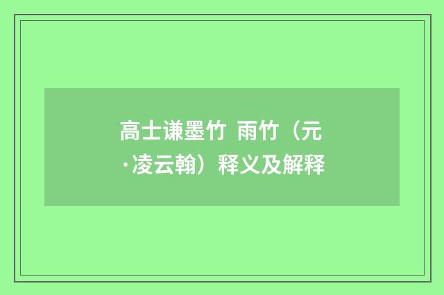 高士谦墨竹 雨竹（元·凌云翰）释义及解释