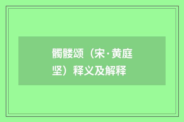 髑髅颂（宋·黄庭坚）释义及解释