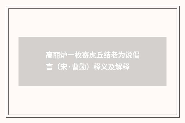 高丽炉一枚寄虎丘结老为说偈言（宋·曹勋）释义及解释