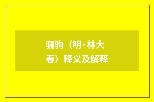 骊驹（明·林大春）释义及解释