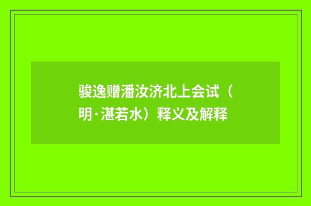 骏逸赠潘汝济北上会试（明·湛若水）释义及解释