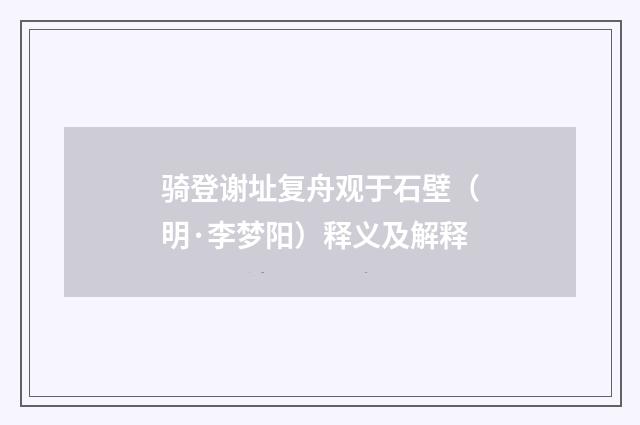 骑登谢址复舟观于石壁（明·李梦阳）释义及解释