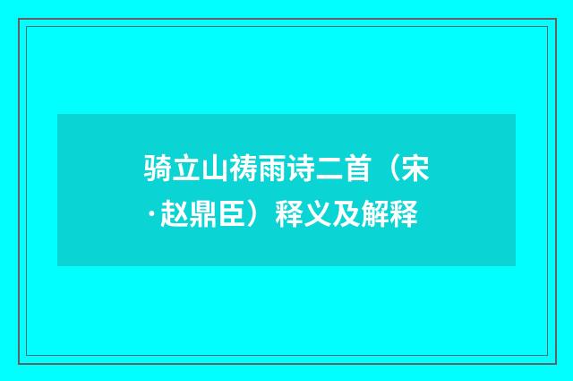 骑立山祷雨诗二首（宋·赵鼎臣）释义及解释