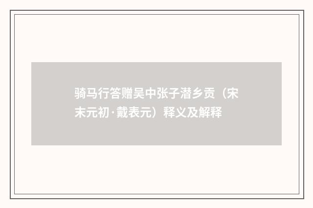 骑马行答赠吴中张子潜乡贡（宋末元初·戴表元）释义及解释