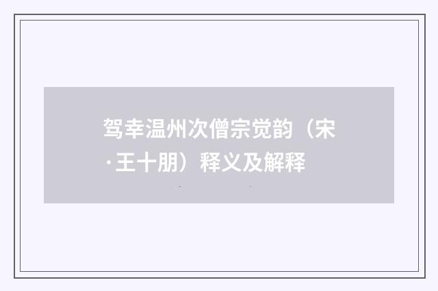 驾幸温州次僧宗觉韵（宋·王十朋）释义及解释