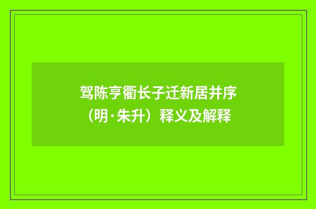 驾陈亨衢长子迁新居并序（明·朱升）释义及解释