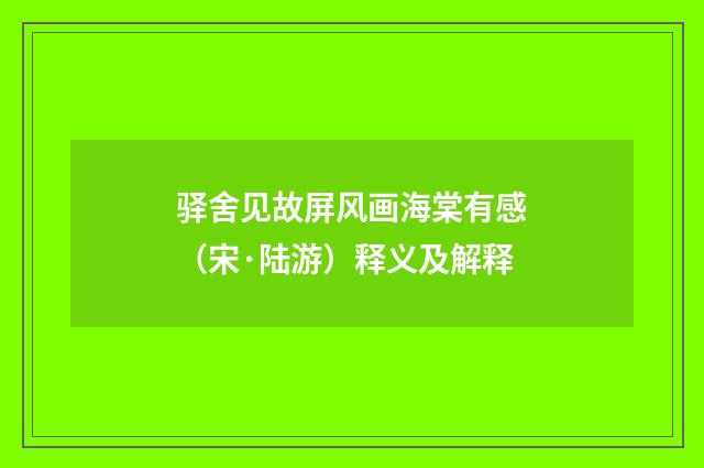 驿舍见故屏风画海棠有感（宋·陆游）释义及解释