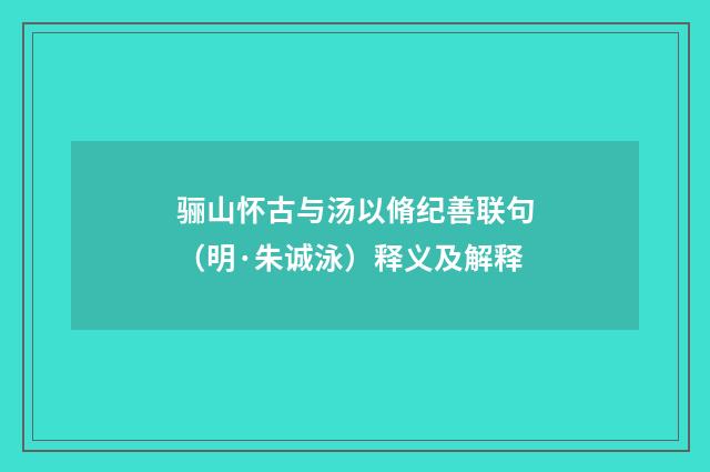 骊山怀古与汤以脩纪善联句（明·朱诚泳）释义及解释