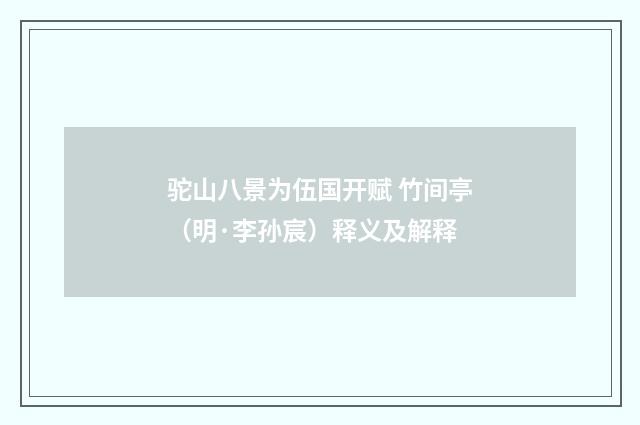 驼山八景为伍国开赋 竹间亭（明·李孙宸）释义及解释