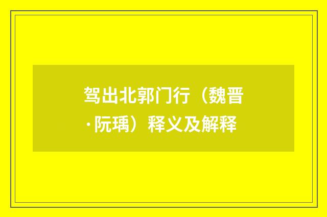 驾出北郭门行（魏晋·阮瑀）释义及解释
