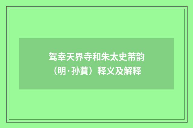 驾幸天界寺和朱太史芾韵（明·孙蕡）释义及解释