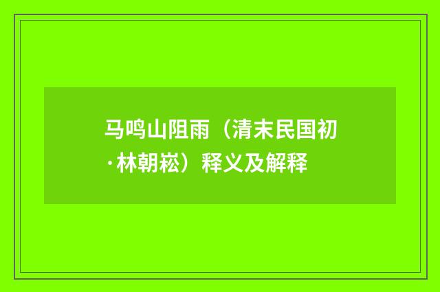 马鸣山阻雨（清末民国初·林朝崧）释义及解释