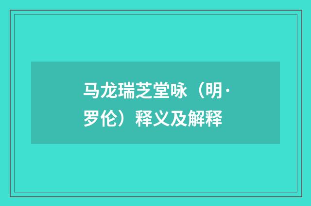 马龙瑞芝堂咏（明·罗伦）释义及解释