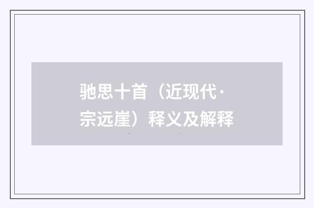 驰思十首（近现代·宗远崖）释义及解释
