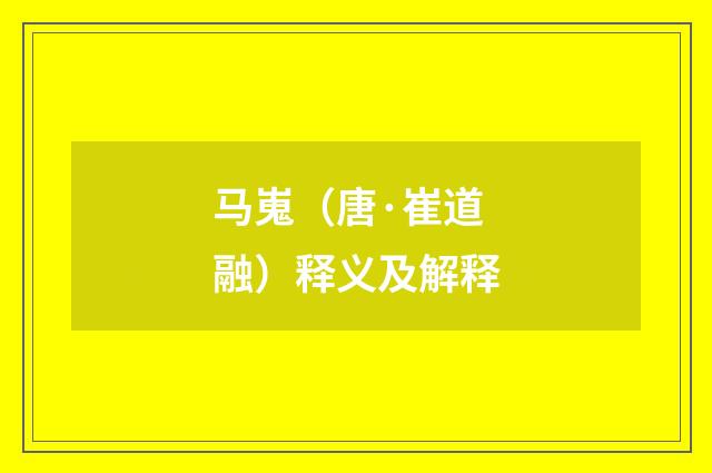 马嵬（唐·崔道融）释义及解释