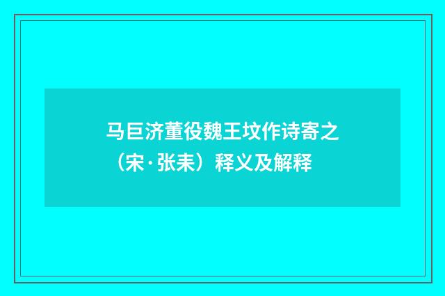 马巨济董役魏王坟作诗寄之（宋·张耒）释义及解释