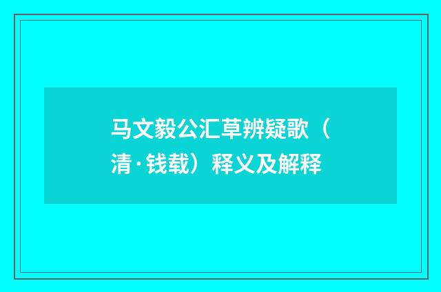 马文毅公汇草辨疑歌（清·钱载）释义及解释