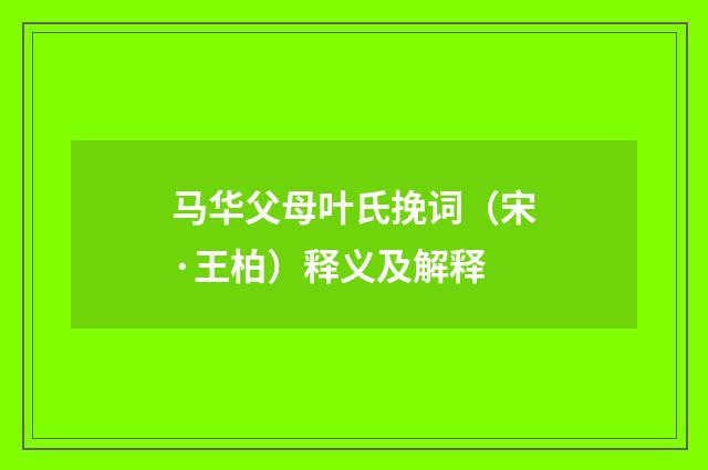 马华父母叶氏挽词（宋·王柏）释义及解释