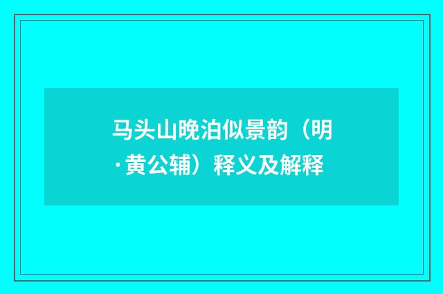 马头山晚泊似景韵（明·黄公辅）释义及解释