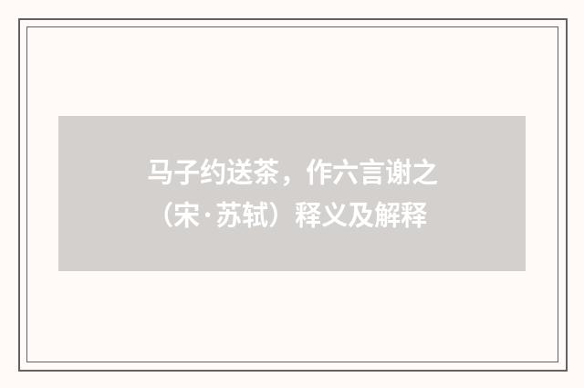 马子约送茶，作六言谢之（宋·苏轼）释义及解释
