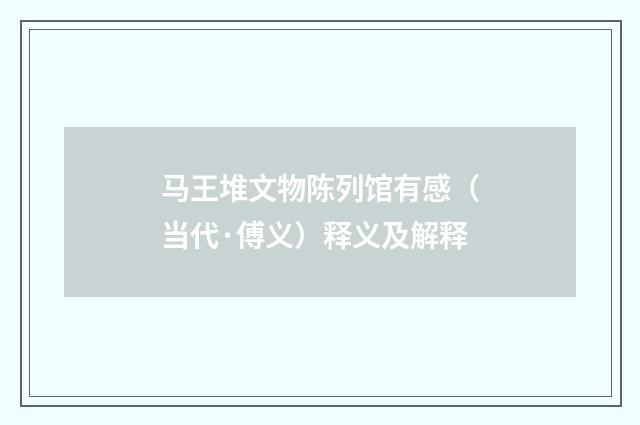 马王堆文物陈列馆有感（当代·傅义）释义及解释