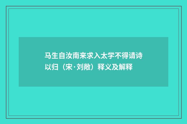 马生自汝南来求入太学不得请诗以归（宋·刘敞）释义及解释