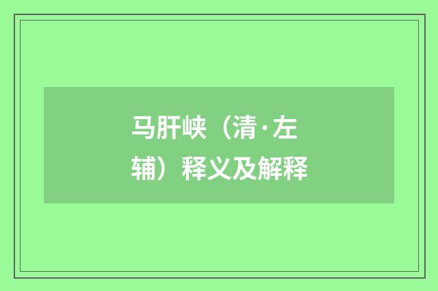 马肝峡（清·左辅）释义及解释